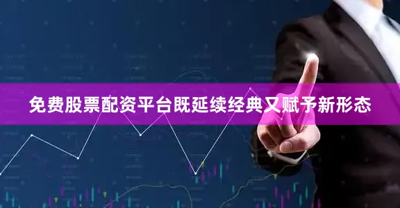 免费股票配资平台既延续经典又赋予新形态