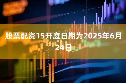 股票配资15开庭日期为2025年6月24日