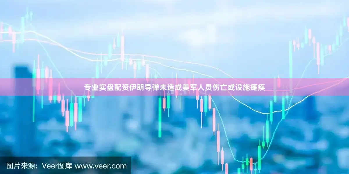 专业实盘配资伊朗导弹未造成美军人员伤亡或设施瘫痪