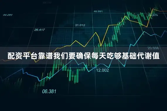 配资平台靠谱我们要确保每天吃够基础代谢值