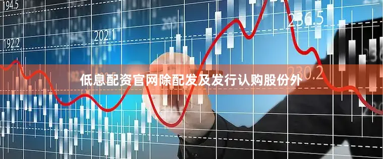 低息配资官网除配发及发行认购股份外