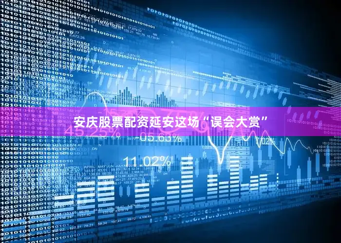 安庆股票配资延安这场“误会大赏”