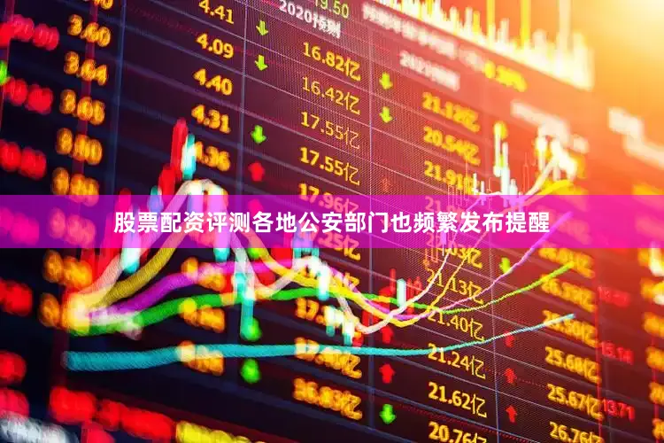 股票配资评测各地公安部门也频繁发布提醒