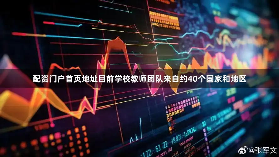 配资门户首页地址目前学校教师团队来自约40个国家和地区